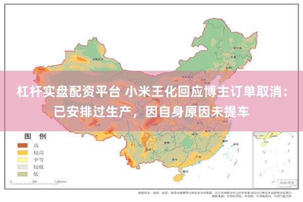杠杆实盘配资平台 小米王化回应博主订单取消：已安排过生产，因自身原因未提车