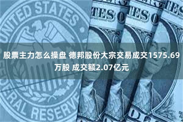 股票主力怎么操盘 德邦股份大宗交易成交1575.69万股 成交额2.07亿元
