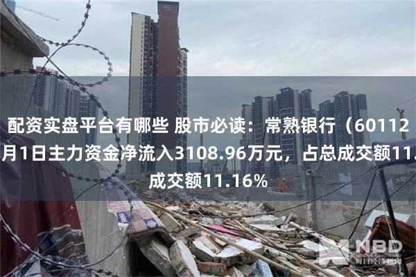 配资实盘平台有哪些 股市必读：常熟银行（601128）7月1日主力资金净流入3108.96万元，占总成交额11.16%