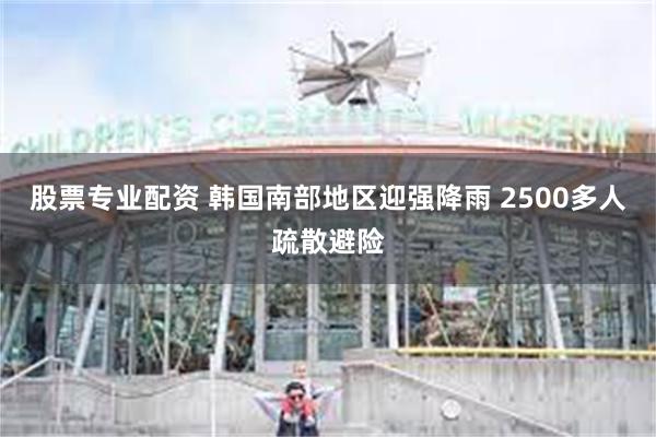 股票专业配资 韩国南部地区迎强降雨 2500多人疏散避险